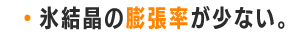 氷結晶の膨張率が少ない。